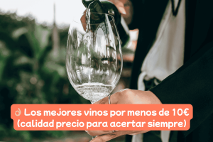 👌 Los mejores vinos por menos de 10€ (calidad precio para acertar siempre)